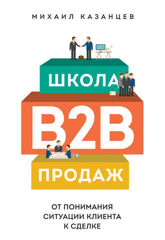 Михаил Казанцев, Школа B2B-продаж. От понимания ситуации клиента к сделке