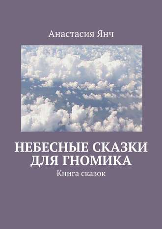 Анастасия Янч, Небесные сказки для гномика. Книга сказок