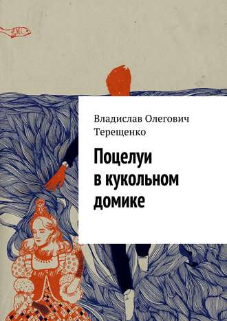 Владислав Терещенко, Поцелуи в кукольном домике