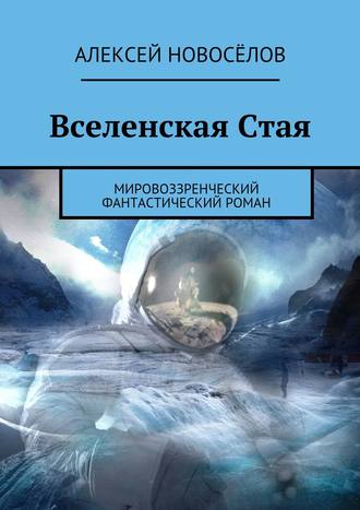 Алексей Новосёлов, Вселенская Стая. Мировоззренческий фантастический роман