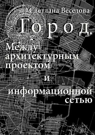 Светлана Веселова, Город. Между архитектурным проектом и информационной сетью