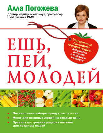 Алла Погожева, Ешь, пей, молодей. Уникальные принципы геродиететики – здорового питания в пожилом возрасте