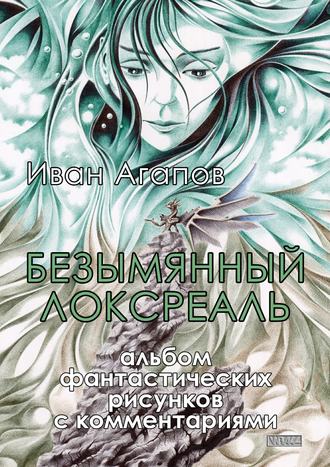 Иван Агапов, Безымянный локсреаль. Альбом фантастических рисунков с комментариями