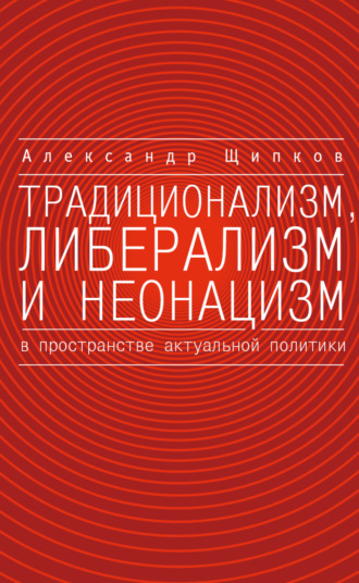 Александр Щипков, Традиционализм, либерализм и неонацизм в пространстве актуальной политики