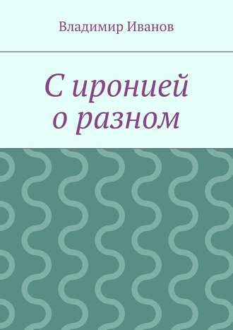 Владимир Иванов, С иронией о разном