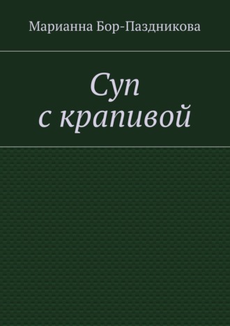 Марианна Бор-Паздникова, Суп с крапивой