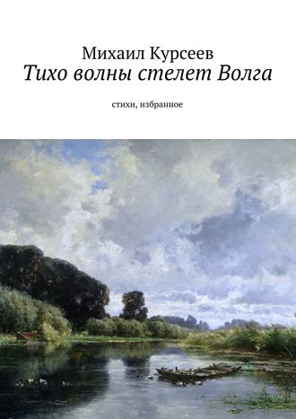 Михаил Курсеев, Тихо волны стелет Волга