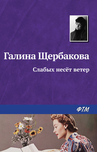 Галина Щербакова, Слабых несет ветер