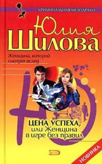 Юлия Шилова, Цена успеха, или Женщина в игре без правил