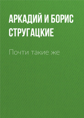 Аркадий и Борис Стругацкие, Почти такие же