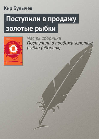 Кир Булычев, Поступили в продажу золотые рыбки