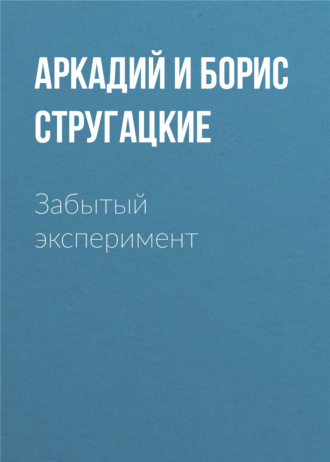 Аркадий и Борис Стругацкие, Забытый эксперимент