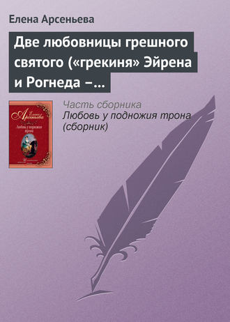 Елена Арсеньева, Две любовницы грешного святого («грекиня» Эйрена и Рогнеда – князь Владимир Креститель)