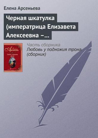 Елена Арсеньева, Черная шкатулка (императрица Елизавета Алексеевна – Алексей Охотников)