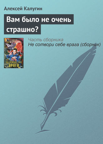 Алексей Калугин, Вам было не очень страшно?