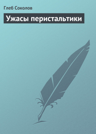 Глеб Соколов, Ужасы перистальтики