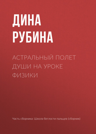 Дина Рубина, Астральный полет души на уроке физики