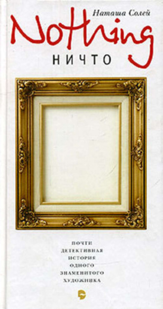 Nothing: Почти детективная история одного знаменитого художника Наталья Солей, Nothing: Почти детективная история одного знаменитого художника