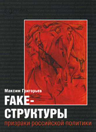 Максим Григорьев, FAKE – структуры. Призраки российской политики