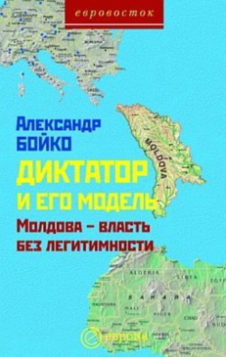 Александр Бойко, Диктатор и его модель. Молдова – власть без легитимности