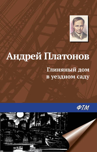 Андрей Платонов, Глиняный дом в уездном саду