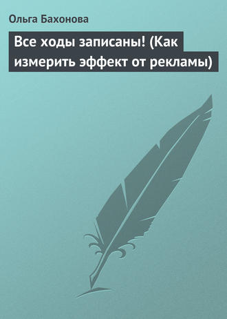 Ольга Бахонова, Все ходы записаны! (Как измерить эффект от рекламы)