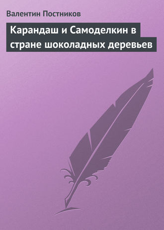 Валентин Постников, Карандаш и Самоделкин в стране шоколадных деревьев