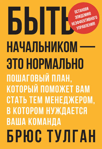 Брюс Тулган, Быть начальником – это нормально. Пошаговый план, который поможет вам стать тем менеджером, в котором нуждается ваша команда