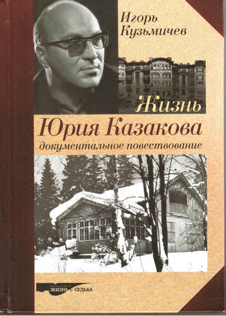 Игорь Кузьмичев, Жизнь Юрия Казакова. Документальное повествование