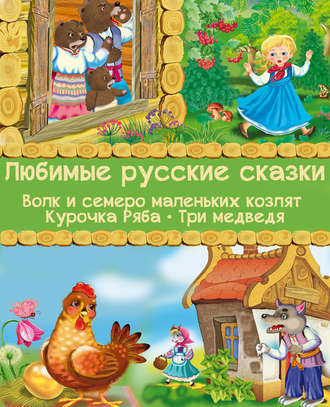 Русские народные сказки, Любимые русские сказки: Волк и семеро маленьких козлят. Курочка Ряба. Три медведя