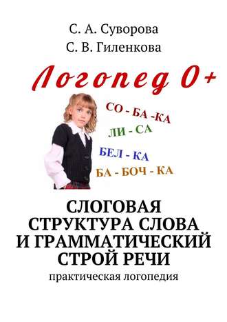 С. Суворова, С. Гиленкова, Слоговая структура слова и грамматический строй речи. Практический материал по развитию речи детей дошкольного возраста