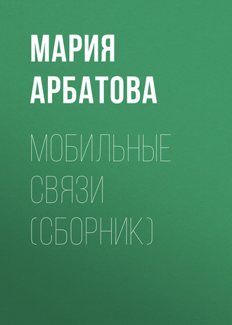 Мария Арбатова, Мобильные связи (сборник)