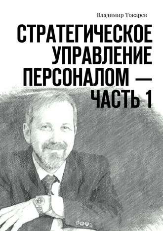 Стратегическое управление персоналом – Часть 1 Владимир Токарев, Стратегическое управление персоналом – Часть 1
