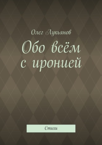 Олег Лукьянов, Обо всём с иронией