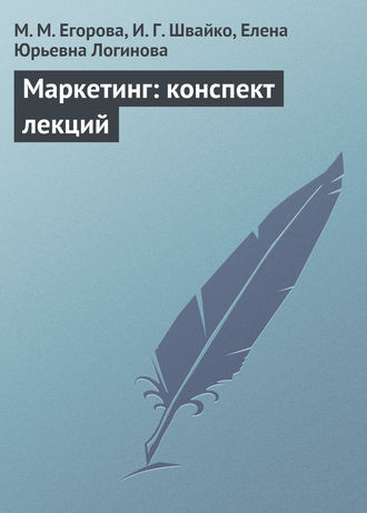 И. Швайко, Елена Логинова, М. Егорова, Маркетинг: конспект лекций