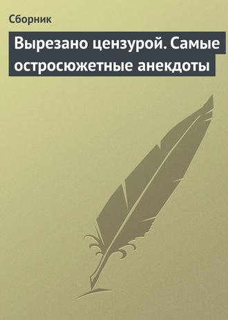 Сборник, Вырезано цензурой. Самые остросюжетные анекдоты