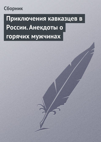 Сборник, Приключения кавказцев в России. Анекдоты о горячих мужчинах