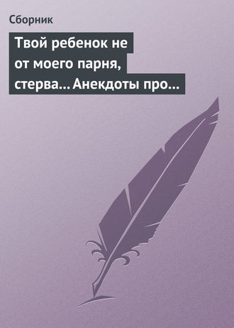 Сборник, Твой ребенок не от моего парня, стерва… Анекдоты про женскую дружбу