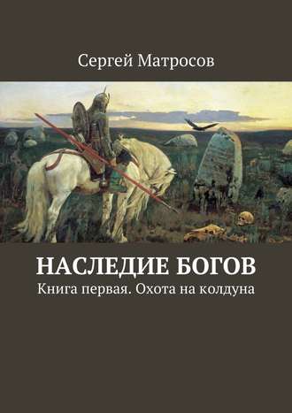 Сергей Матросов, Наследие богов. Книга первая. Охота на колдуна
