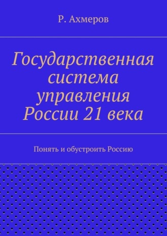 Рустем Ахмеров, Государственная система управления России 21 века