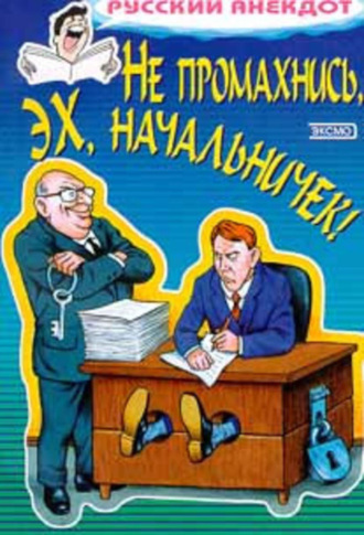 Сборник, Не промахнись, эх, начальничек! Анекдоты о руководителях и подчиненных