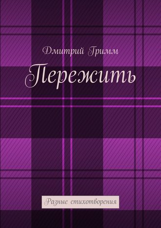 Дмитрий Гримм, Пережить. Разные стихотворения