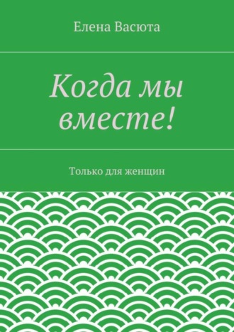 Елена Васюта, Когда мы вместе!