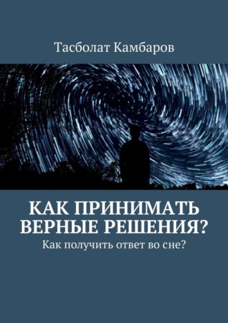 Тасболат Камбаров, Как принимать верные решения?