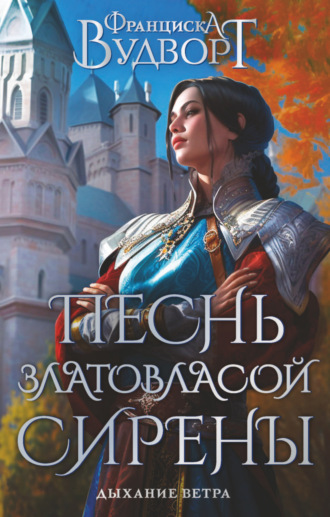 Песнь златовласой сирены. Дыхание ветра Франциска Вудворт, Песнь златовласой сирены. Дыхание ветра