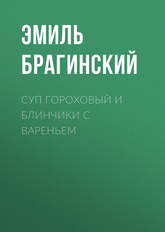 Эмиль Брагинский, Суп гороховый и блинчики с вареньем