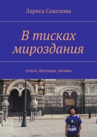 Лариса Соколова, В тисках мироздания. стихи, баллады, поэмы