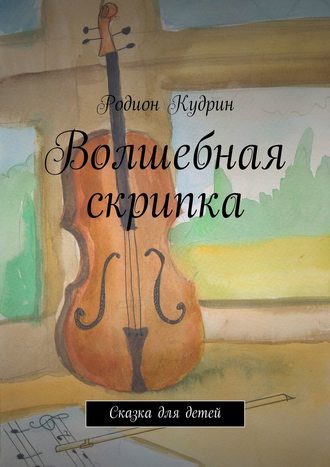 Родион Кудрин, Волшебная скрипка. Сказка для детей