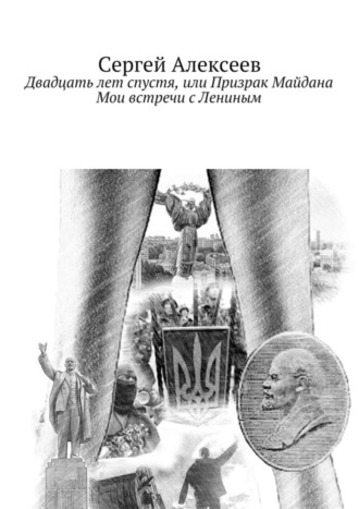 Сергей Алексеев, Двадцать лет спустя, или Призрак Майдана. Мои встречи с Лениным