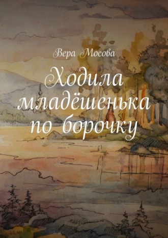 Вера Мосова, Ходила младёшенька по борочку